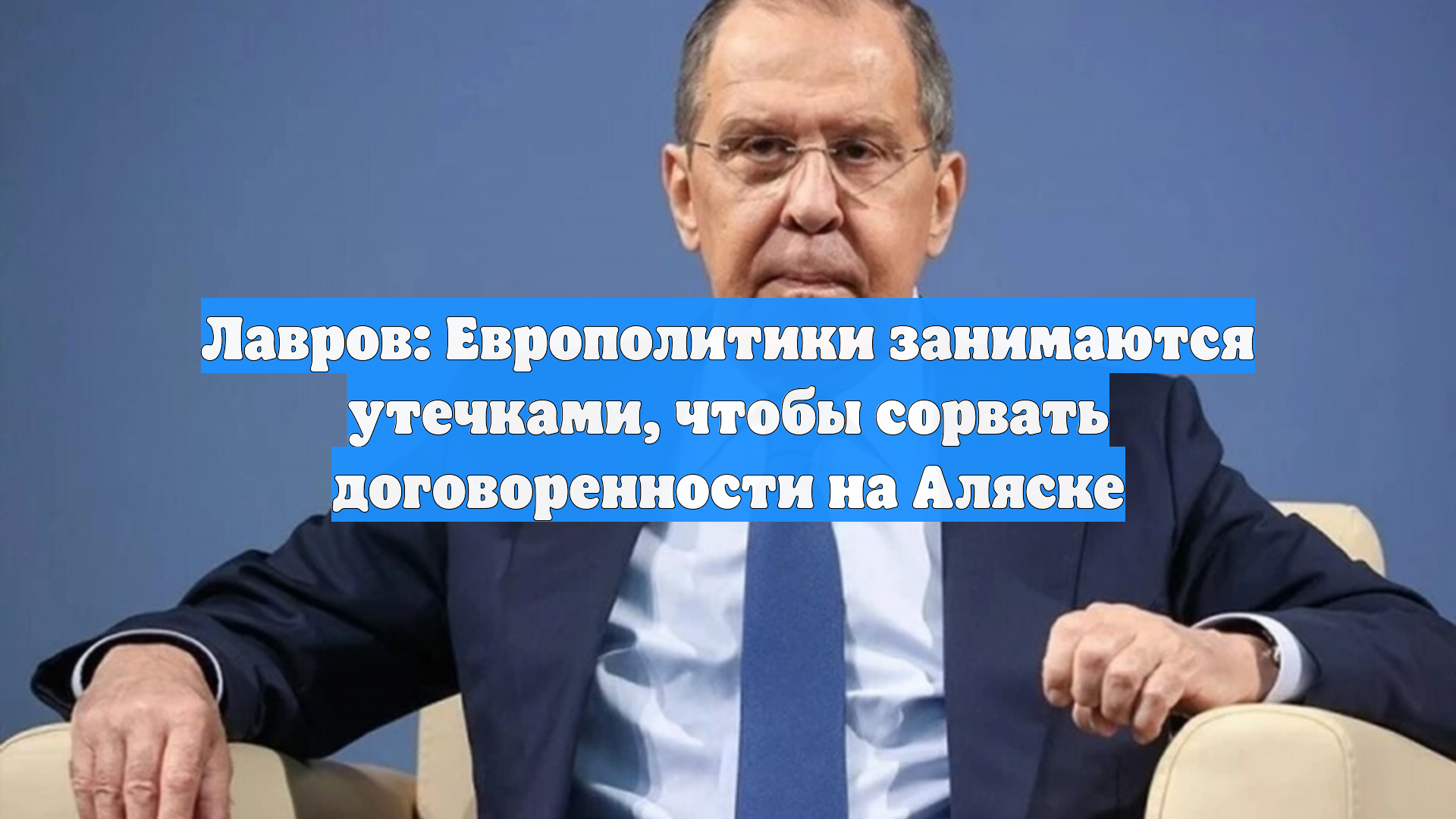 Лавров: Европолитики занимаются утечками, чтобы сорвать договоренности на Аляске