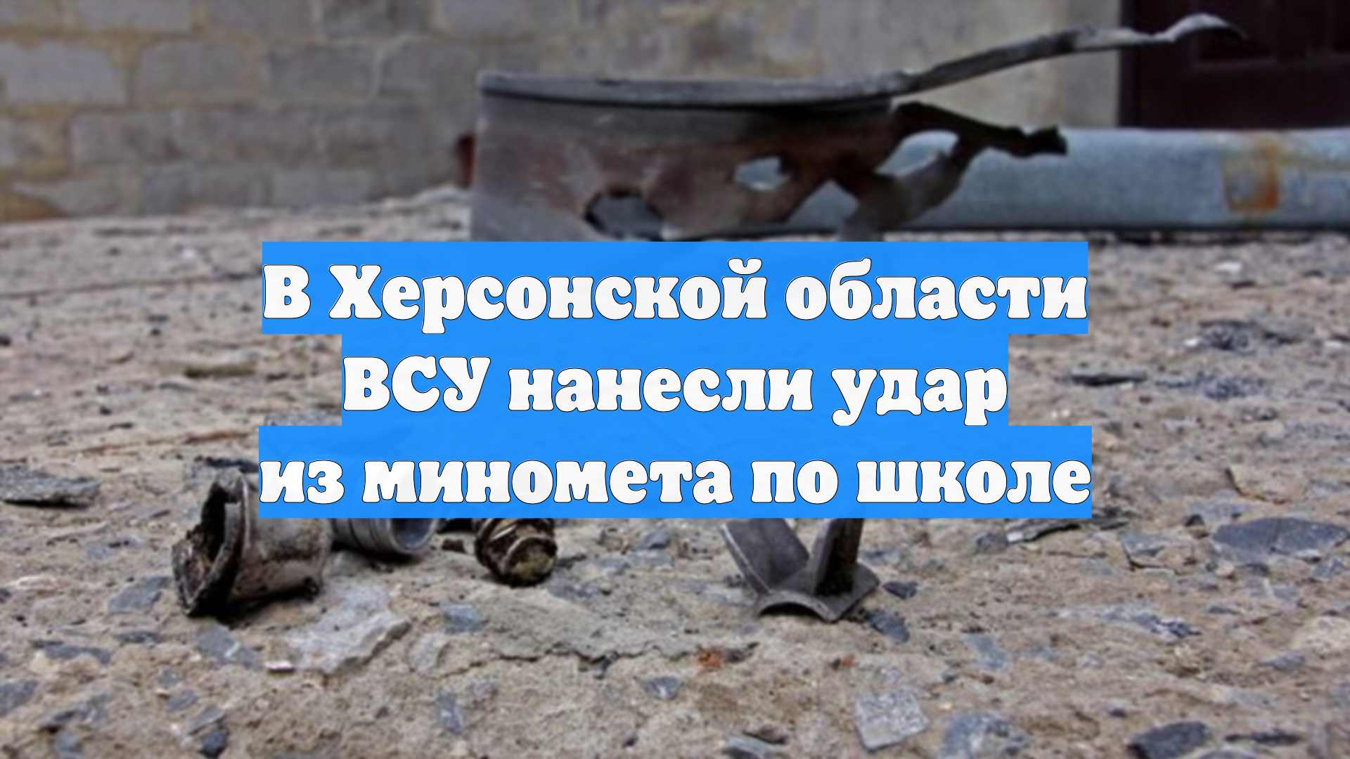 В Херсонской области ВСУ нанесли удар из миномета по школе