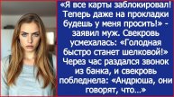 «Я все карты заблокировал! Теперь даже на прокладки будешь у меня просить!» - заявил муж.
