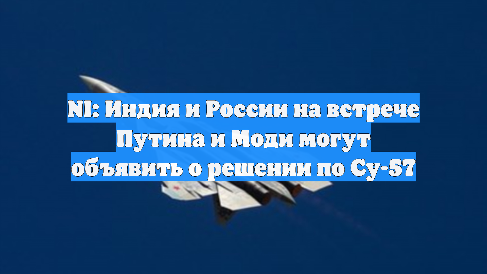 NI: Индия и Россия на встрече Путина и Моди могут объявить о решении по Су-57