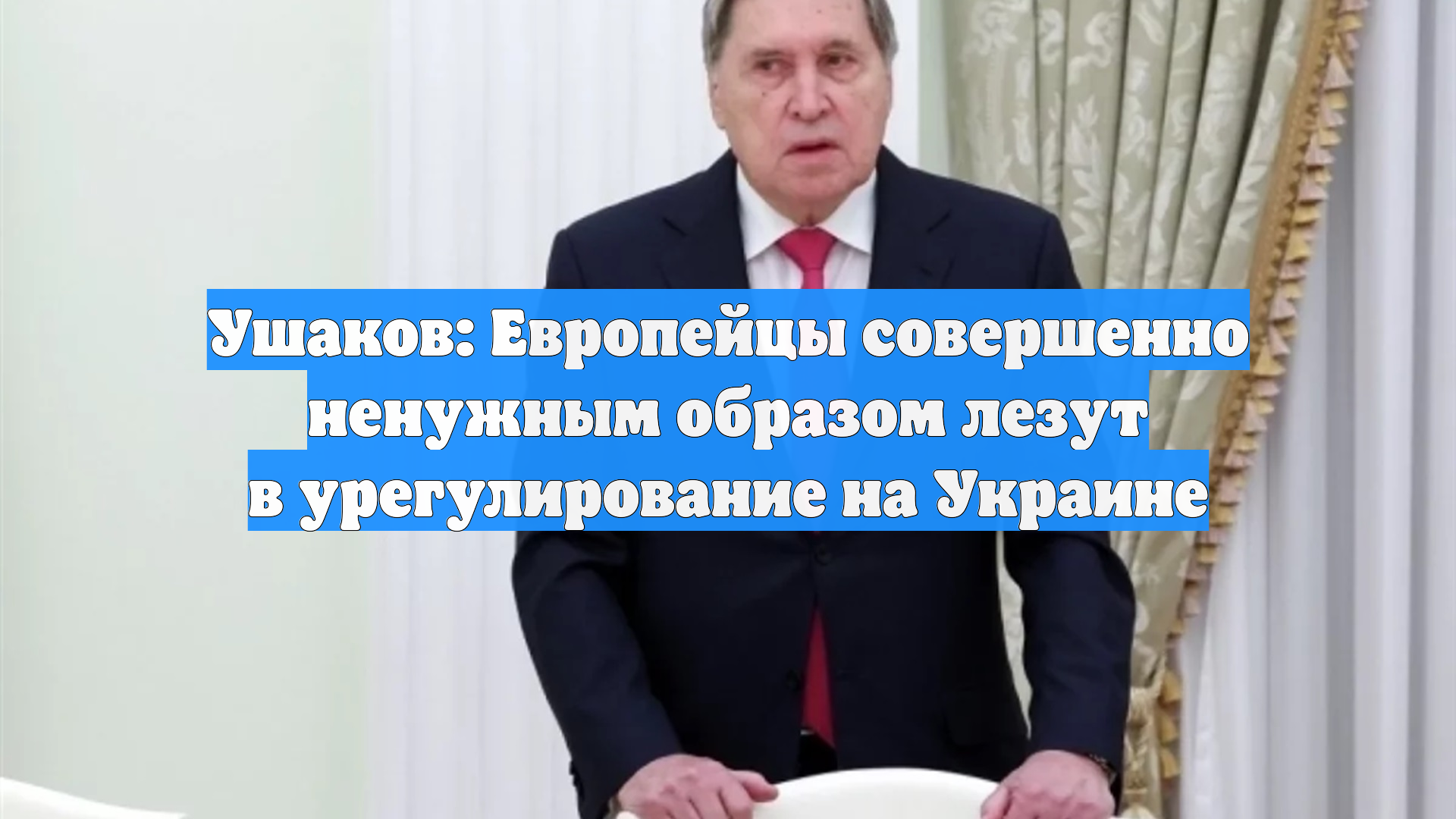 Ушаков: Европейцы совершенно ненужным образом лезут в урегулирование на Украине
