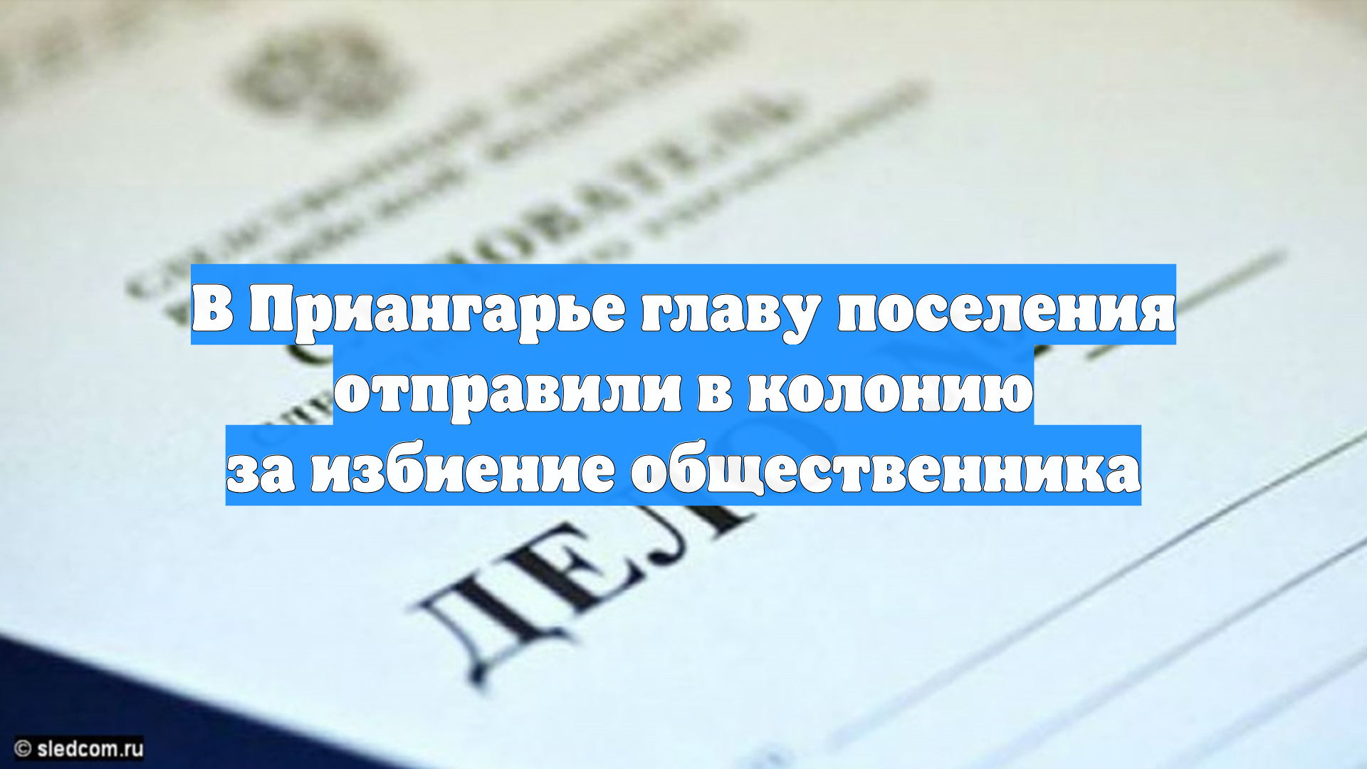 В Приангарье главу поселения отправили в колонию за избиение общественника