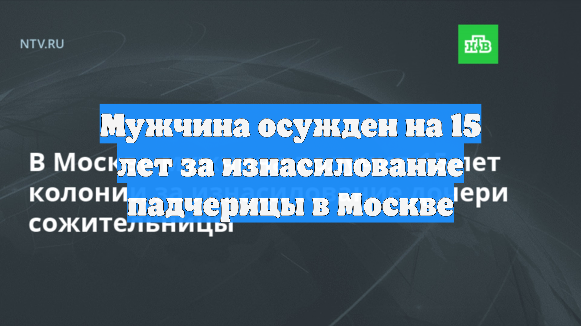 Мужчина осужден на 15 лет за изнасилование падчерицы в Москве