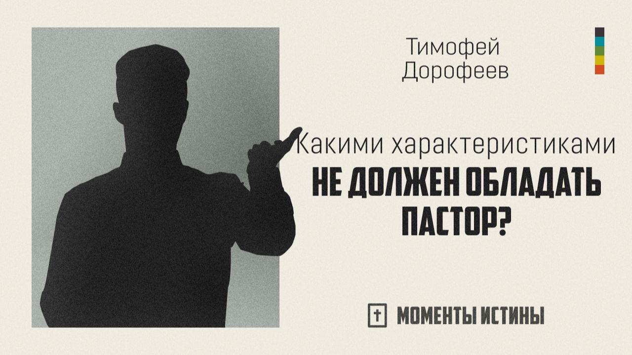 Какими характеристиками не должен обладать пастор? | «Моменты истины»; Тимофей Дорофеев | №72