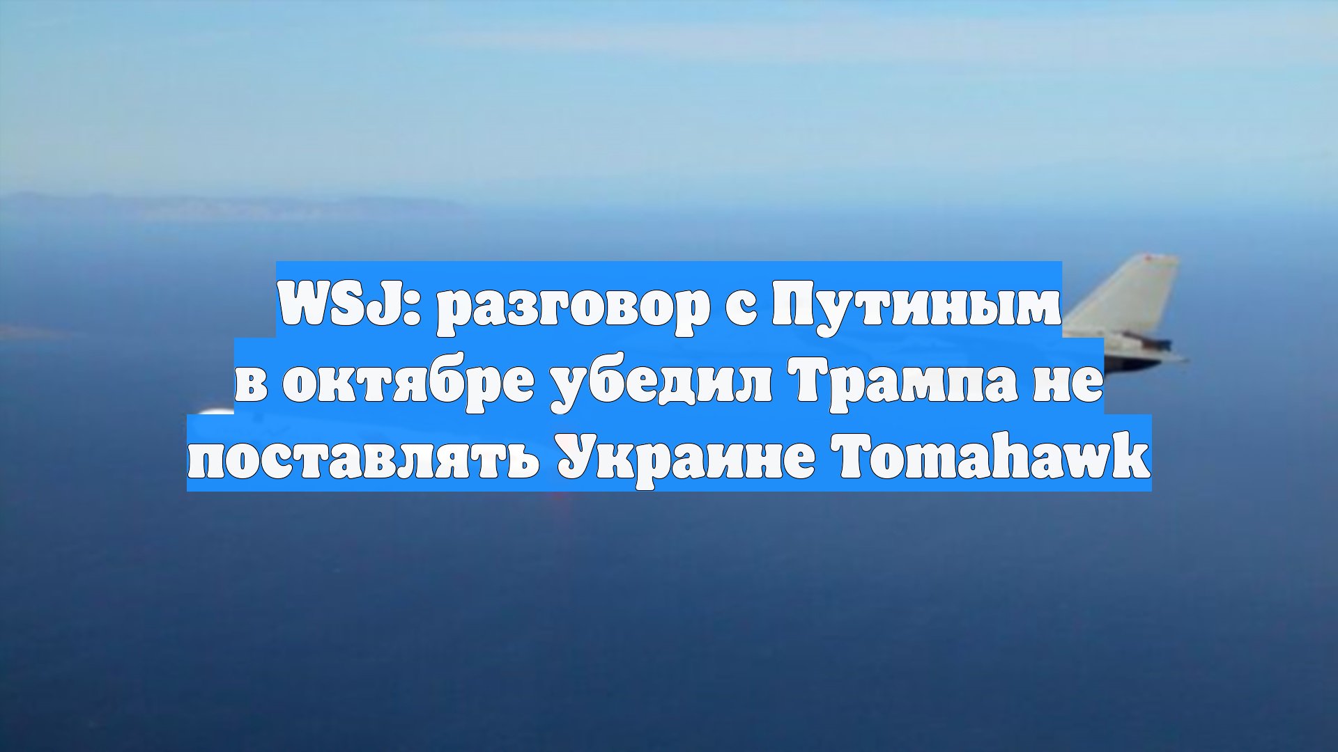 WSJ: разговор с Путиным в октябре убедил Трампа не поставлять Украине Tomahawk
