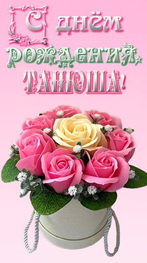 С ДНЁМ РОЖДЕНИЯ ТАНЮША !