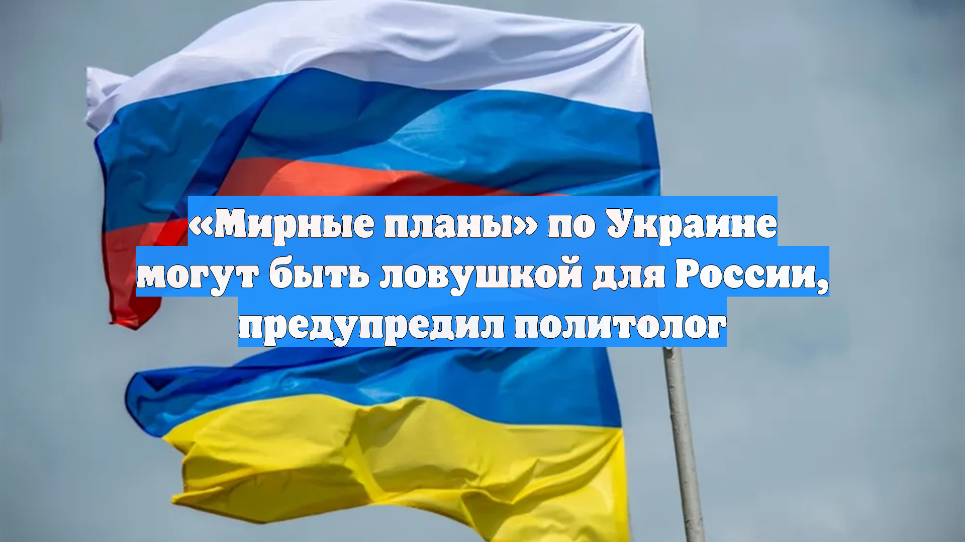 «Мирные планы» по Украине могут быть ловушкой для России, предупредил политолог