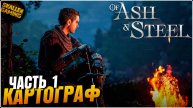 Of Ash and Steel Прохождение Часть 1 Картограф \ Новинка