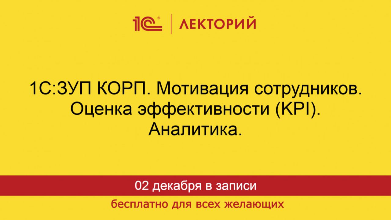 1С:Лекторий. 02.12.2025. 1С:ЗУП КОРП. Мотивация сотрудников. Оценка эффективности (KPI). Аналитика