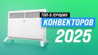 Рейтинг конвекторов 2025 года | ТОП–5 лучших электрических конвекторов для дома и дачи