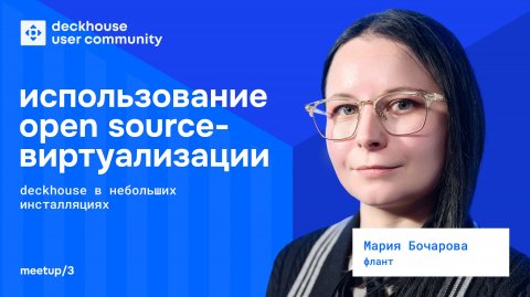 Open Source-виртуализация Deckhouse в небольших инсталляциях. Практические кейсы | Мария Бочарова