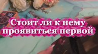 Стоит ли первой проявиться к нему 💐🔮🍓Таро