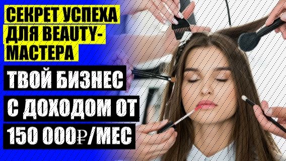 🚫 Как Beauty-мастеру увеличить доход 🔵 Где мастеру искать клиентов бьюти ❗