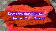 Вяжу большой плед 🧶 Часть 12 🧶 Финал