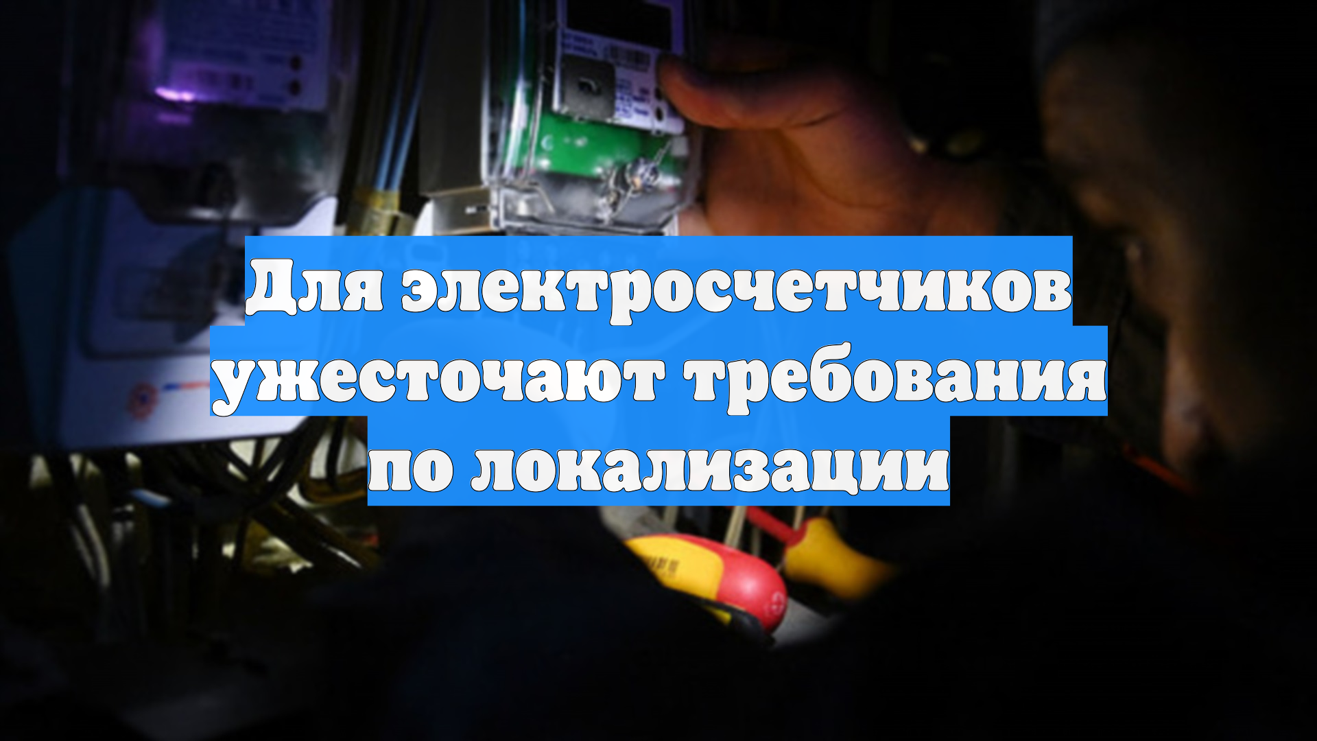 Для электросчетчиков ужесточают требования по локализации