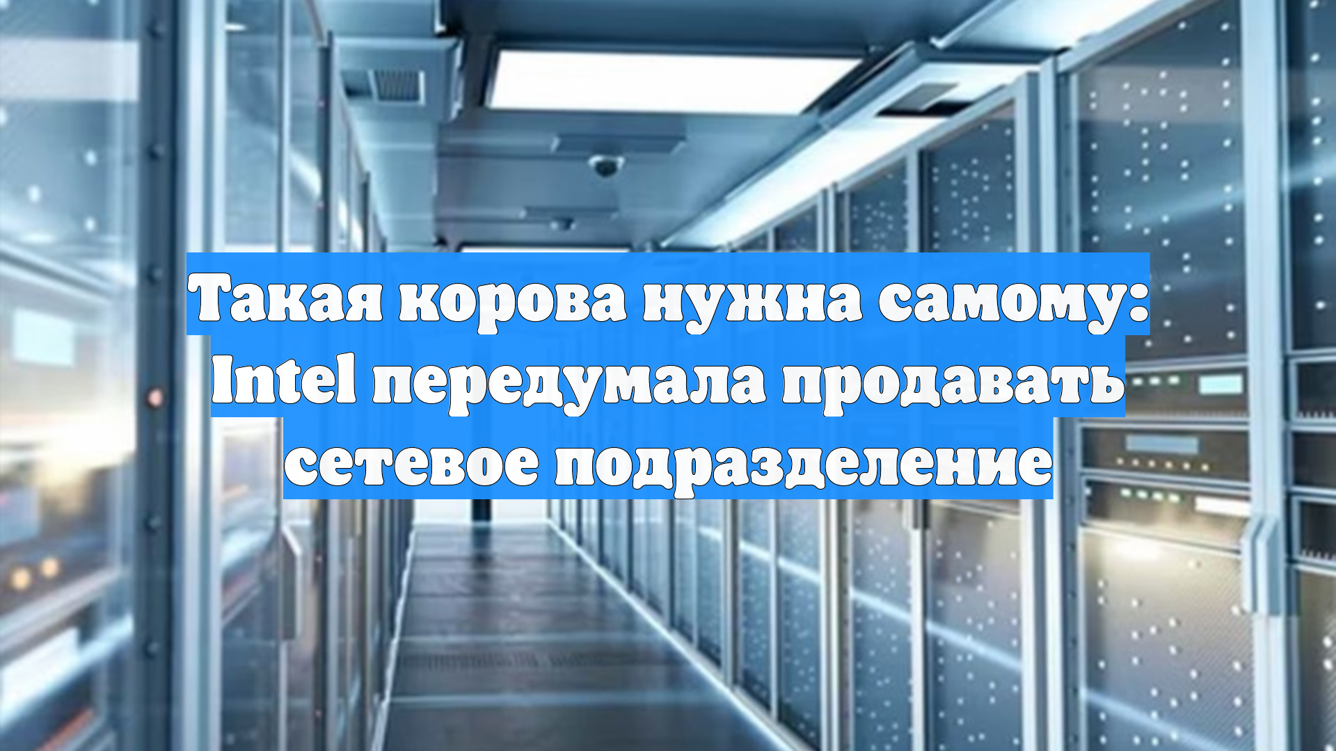 Такая корова нужна самому: Intel передумала продавать сетевое подразделение