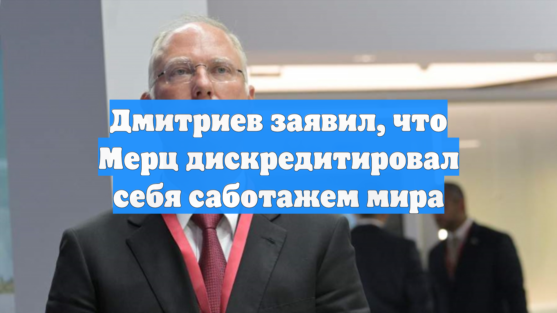 Дмитриев: канцлер ФРГ Мерц «дисквалифицировал» себя упрямой глупостью