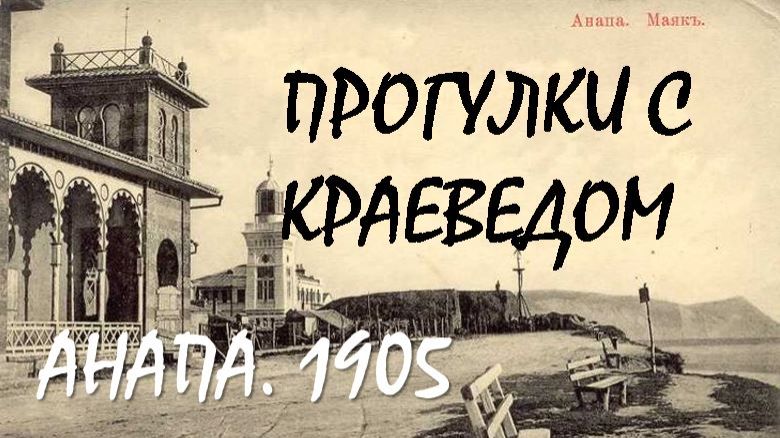Прогулка с краеведом: Анапа, 1905 год