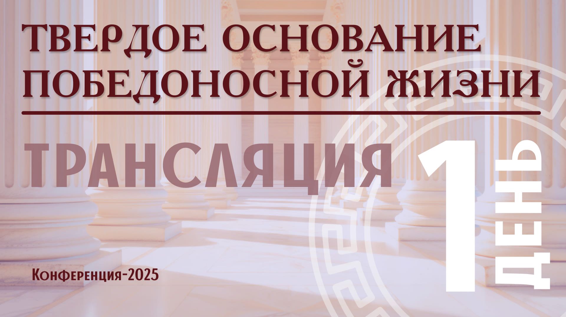 Конференция "Твердое основание
победоносной жизни" | Трансляция | День 1