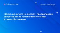 «Знаю, но ничего не делаю»: преодолеваем сопротивление изменениям команды и свое собственное