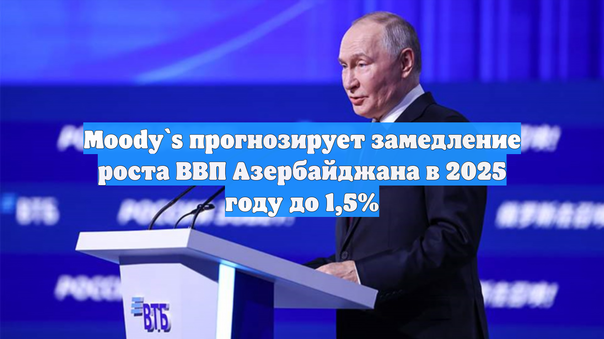 Moody`s прогнозирует замедление роста ВВП Азербайджана в 2025 году до 1,5%