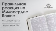 «Правильная реакция на Милосердие Божие» | Римлянам 12:1-2 | Курмакаев Р.В. | 5.12.25