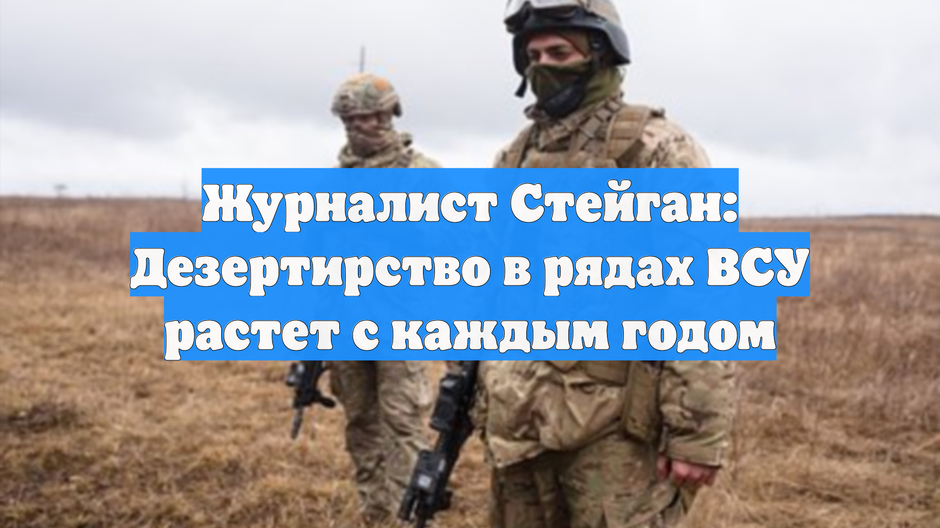 Журналист Стейган: дезертирство в рядах ВСУ выросло в два раза с прошлого года