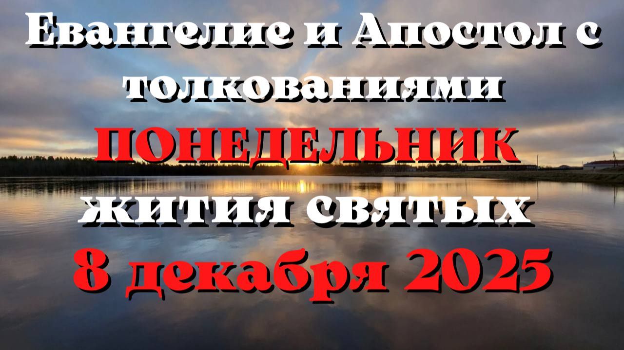 Евангелие дня 8 ДЕКАБРЯ 2025 с толкованием. Апостол дня. Жития Святых.