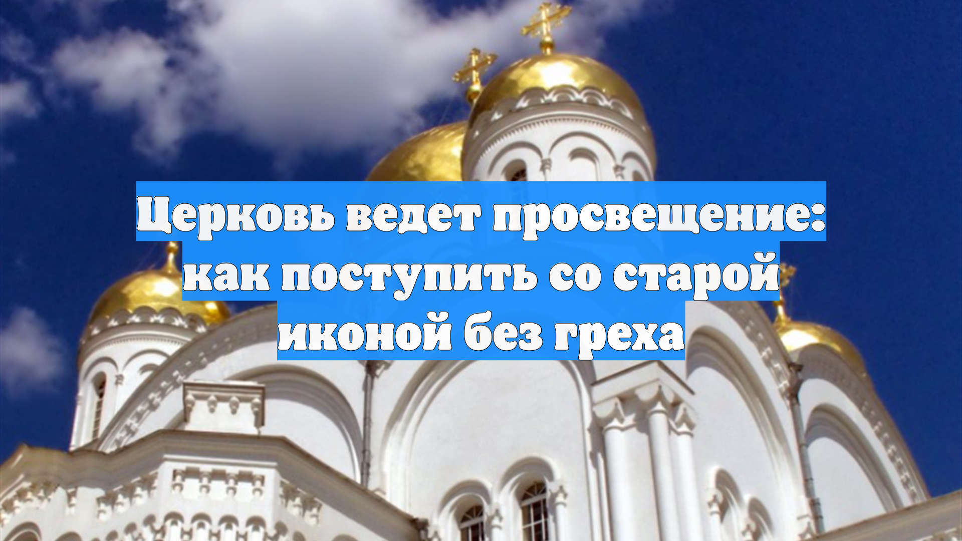 Церковь ведет просвещение: как поступить со старой иконой без греха