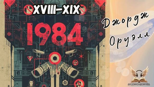 Джордж Оруэлл - 1984. Гл. XVIII-XIX. Роман-антиутопия. Аудиокнига.