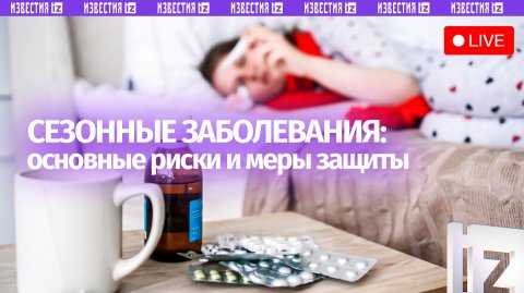 О рисках сезонных заболеваний и мерах защиты — в пресс-центре МИЦ «Известия». Прямая трансляция