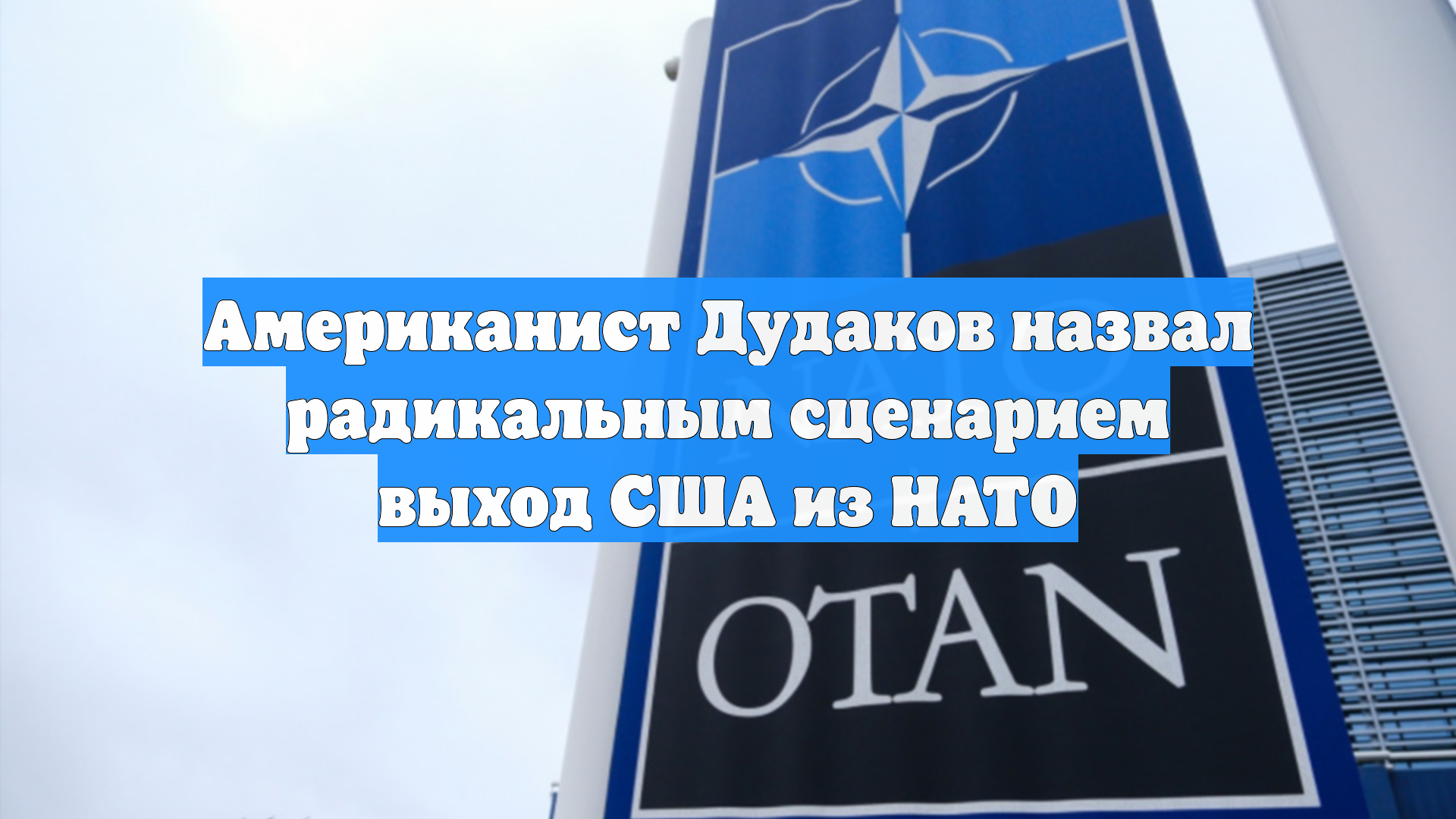 Американист Дудаков назвал радикальным сценарием выход США из НАТО