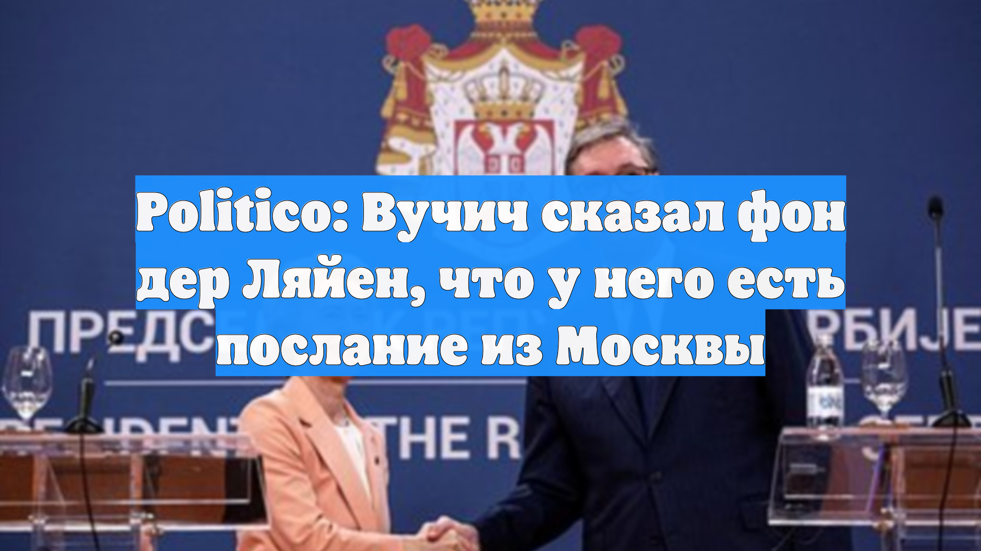 Вучич рассказал фон дер Ляйен о полученном «послании из Москвы»