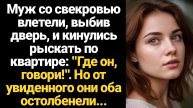ИСТОРИИ ИЗ ЖИЗНИ/Где он, говори! - влетели муж со свекровью, выбив дверь, и кинулись рыскать по квар