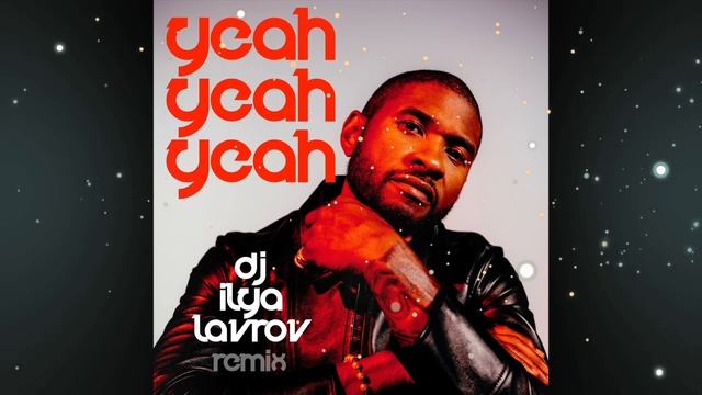 Usher, Lil Jon, Ludacris & Luca Debonaire - Yeah (DJ ILYA LAVROV remix)