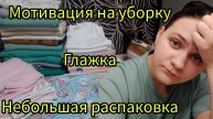 Глажка уборка распаковка мой день