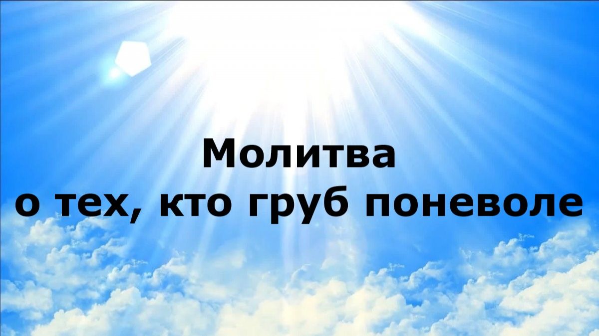 МОЛИТВА О ТЕХ, КТО ГРУБ ПОНЕВОЛЕ #наянабелосвет