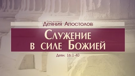 Деяния Апостолов- 41. Служение в силе Божией (Алексей Коломийцев)