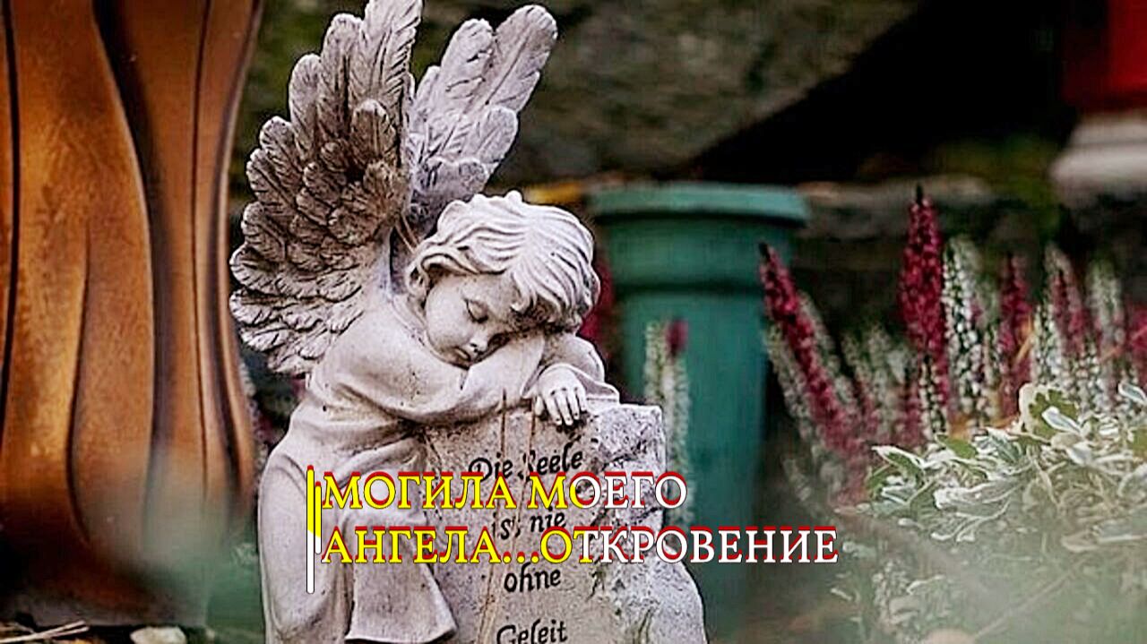 МОГИЛА  МОЕГО АНГЕЛА...ОТКРОВЕНИЕ...