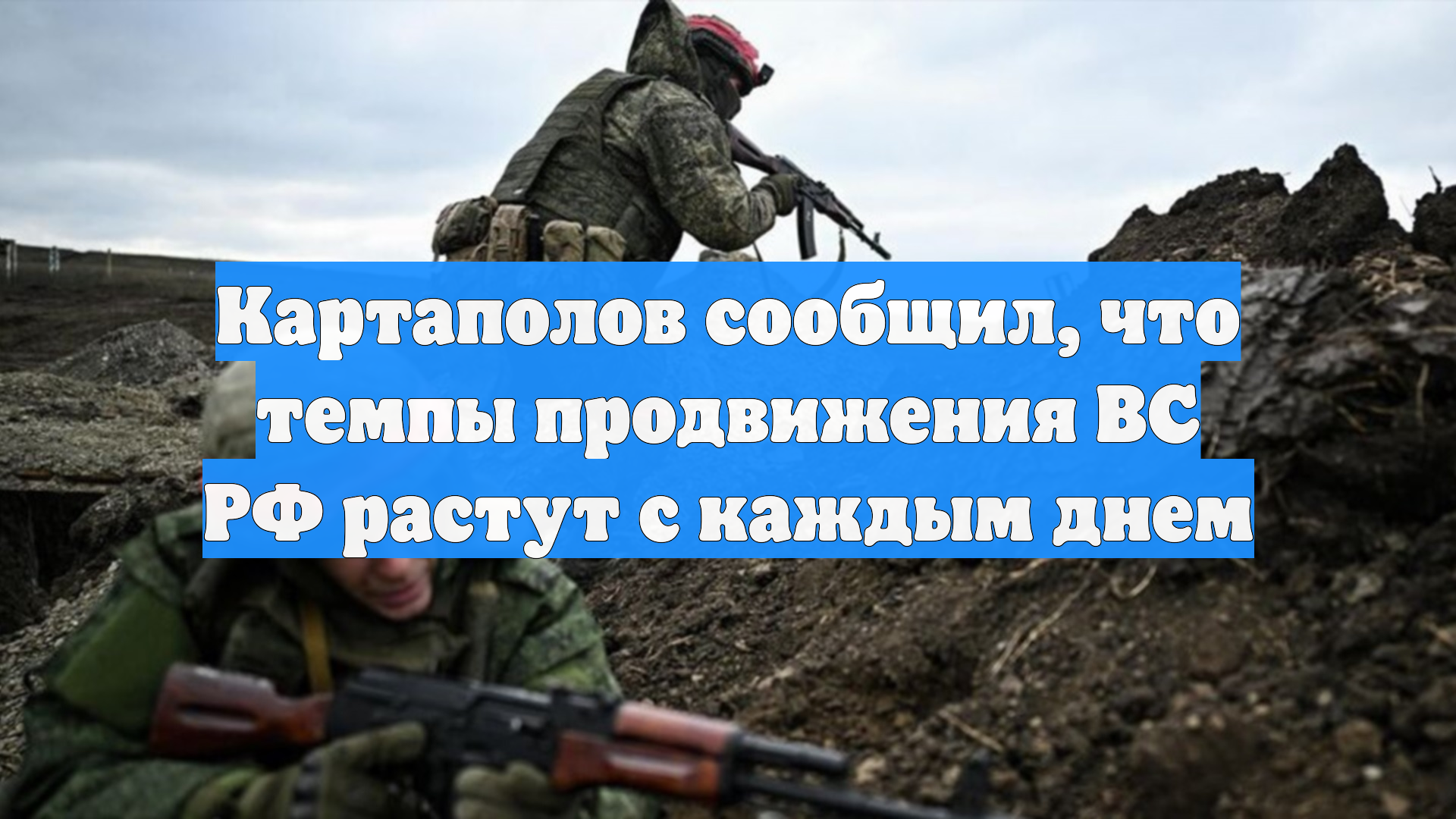 Картаполов сообщил, что темпы продвижения ВС РФ растут с каждым днем