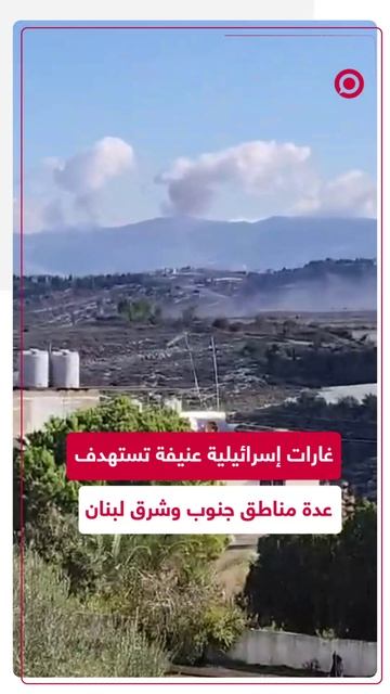 غارات إسرائيلية عنيفة تستهدف عدة مناطق جنوب وشرق لبنان