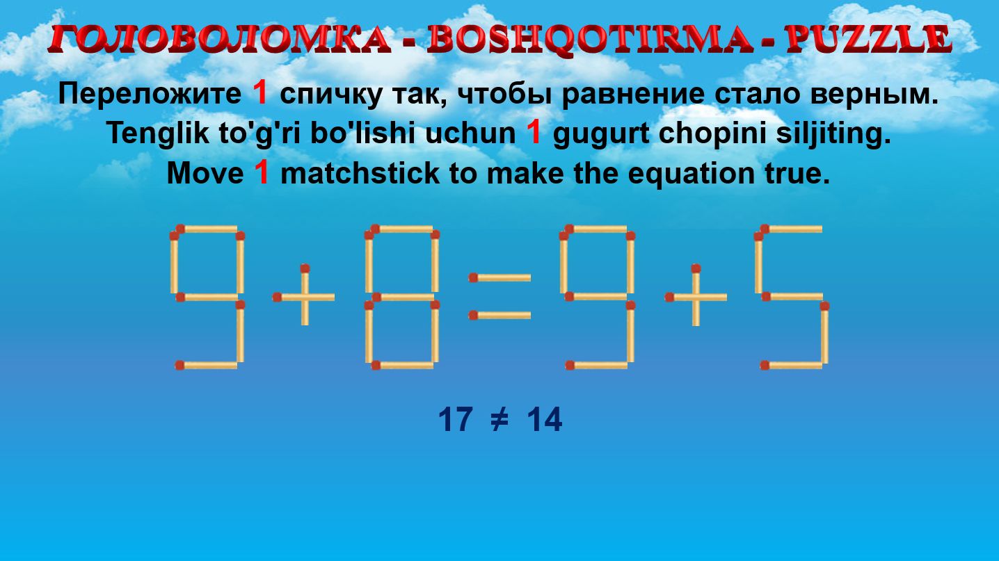 ГОЛОВОЛОМКА - BOSHQOTIRMA – PUZZLE. Спичка. 9+8=9+5, 8+6=9+4, 4+9=6+6, 8+6=9+7