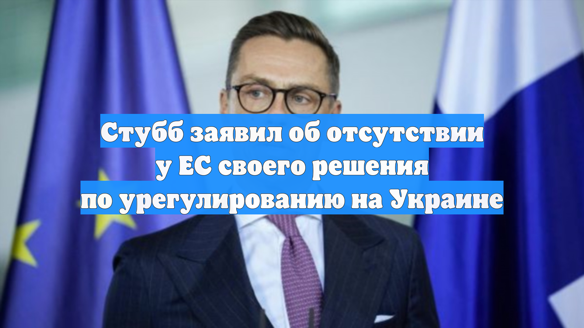Стубб заявил об отсутствии у ЕС своего решения по урегулированию на Украине