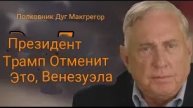 Дуглас Макгрегор: Давление на Киев. Президент Трамп «отменит эту сделку с Венесуэлой»