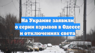 На Украине заявили о серии взрывов в Одессе и отключениях света
