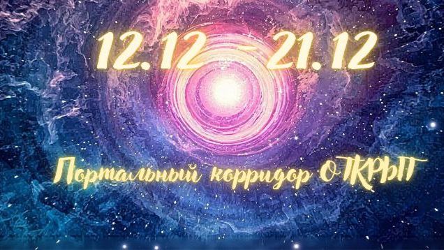 12.12-21.12 Портальный корридор ОТКРЫТ!!! Время для перехода в ТВОЮ лучшую реальность!!! #12.12