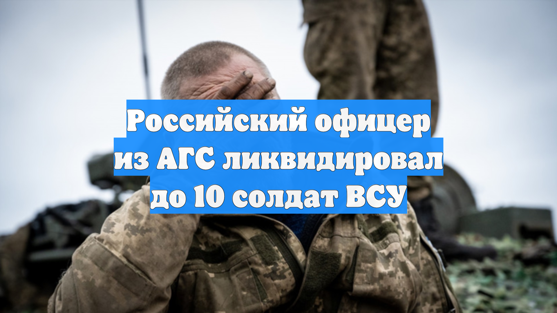 Российский офицер из АГС ликвидировал до 10 солдат ВСУ