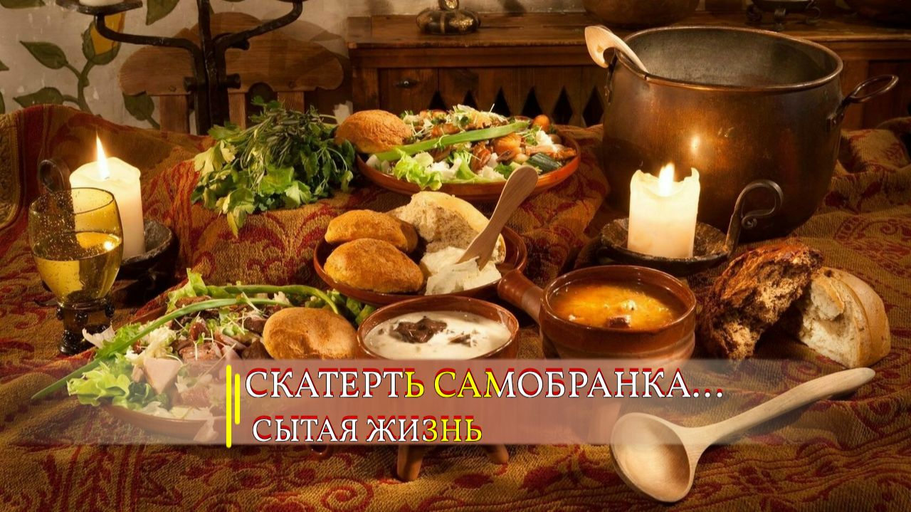 СКАТЕРТЬ САМОБРАНКА...СЫТАЯ ЖИЗНЬ..ДЛЯ ВСЕХ..