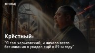 Крёстный: "Я сам харьковский, и начало всего беснования я увидел ещё в 89-м году"