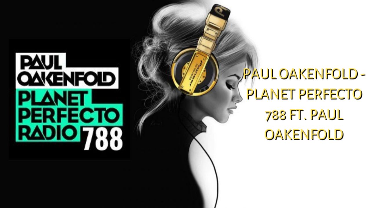 Paul Oakenfold - Planet Perfecto 788 ft. Paul Oakenfold